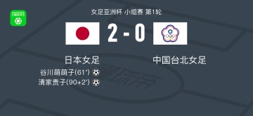 世界杯赛事平台安装-日本女足2-0中国台北女足，谷川萌萌子破门，清家贵子锁定胜局